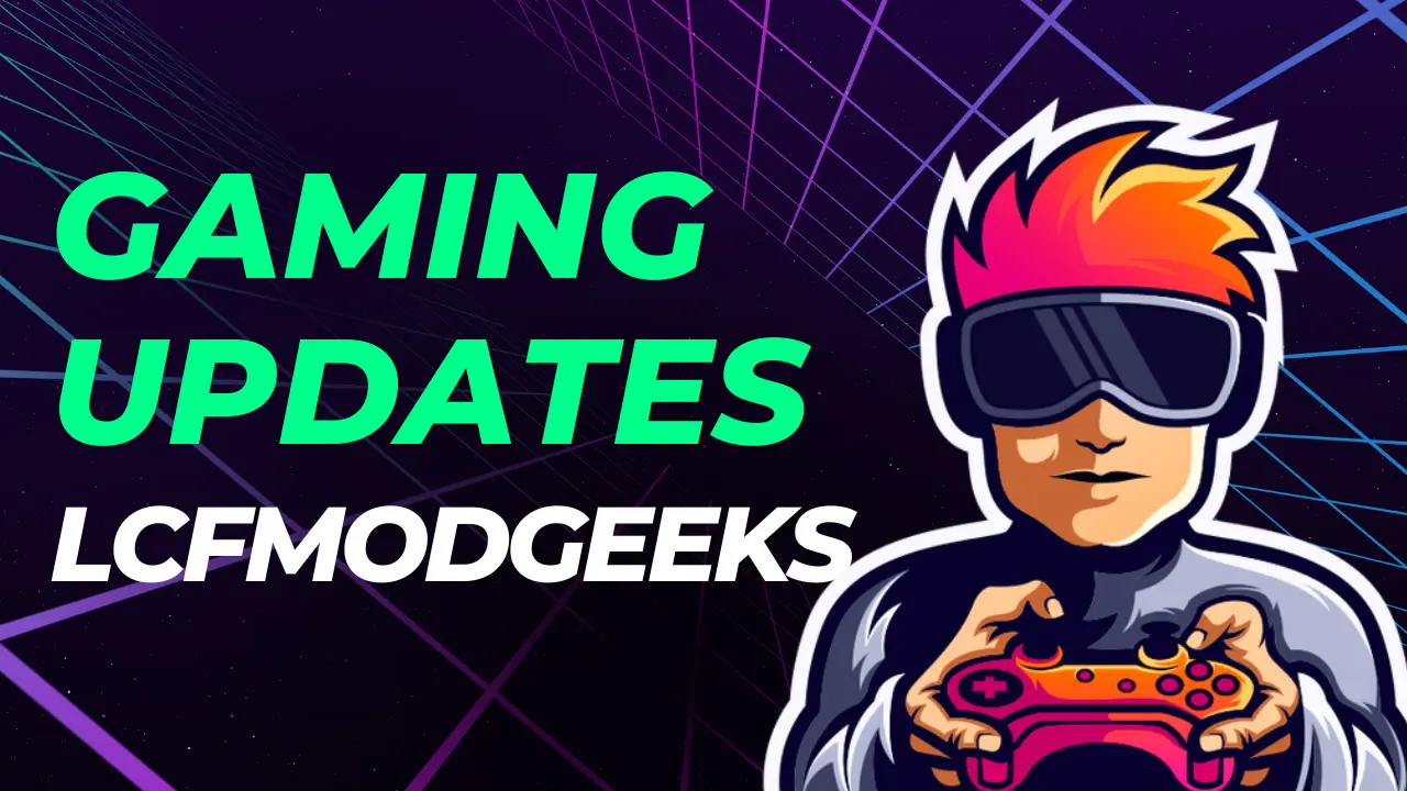 Gaming Updates from LCFModGeeks: What's New in the World of Mods