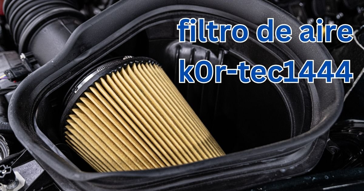 Everything You Need to Know About the K0R-TEC1444 Air Filter